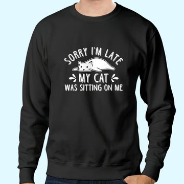 Discover Funny Cat Lover Sorry I'm Late My Cat Was Sitting On Me Sweatshirts