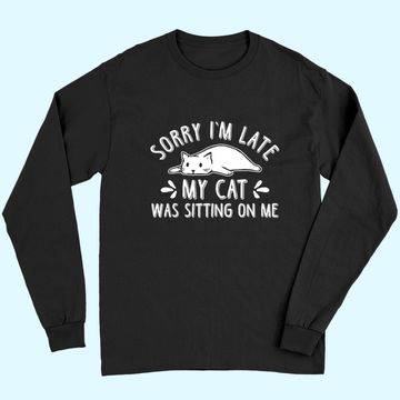 Discover Funny Cat Lover Sorry I'm Late My Cat Was Sitting On Me Long Sleeves