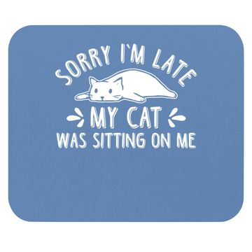 Discover Funny Cat Lover Sorry I'm Late My Cat Was Sitting On Me Mouse Pads