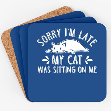 Discover Funny Cat Lover Sorry I'm Late My Cat Was Sitting On Me Coasters