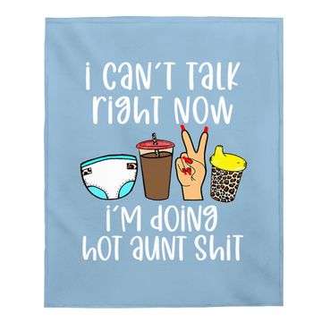 Discover I Can't Talk Right Now I'm Doing Hot Aunt Shit Baby Blanket