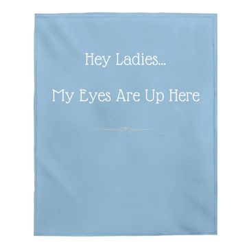 Discover Hey Ladies...my Eyes Are Up Here Funny Dating Baby Blanket