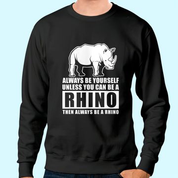Discover Always Be Yourself Unless You Can Be A Rhino Sweatshirt