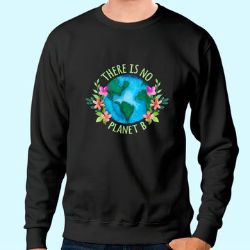 Discover There Is No Planet B Save Mother Earth Love Environment Sweatshirt