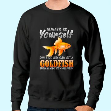 Discover Always Be Yourself Unless You Can Be A Goldfish Sweatshirt