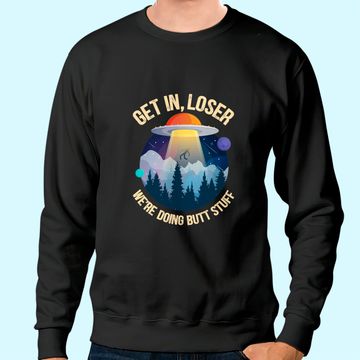 Discover Get In Loser We're Doing Butt Stuff Alien Abduction Premium Sweatshirt