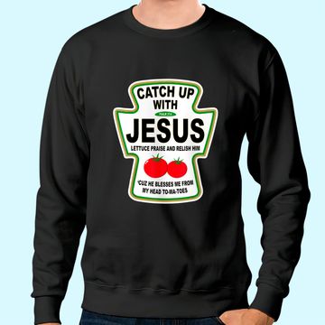 Discover Christian Catch Up With Jesus Ketchup Sweatshirt