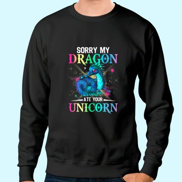 Discover sorry my dragon ate your unicorn Sweatshirt