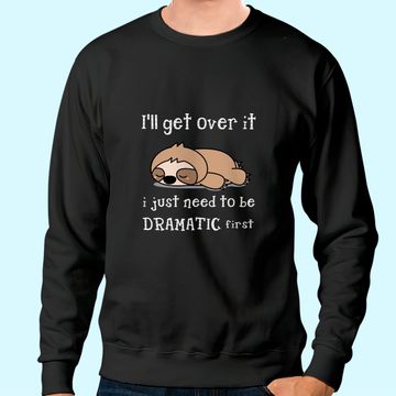 Discover Sloth I'll Get Over It Just Need To Be Dramatic First Sweatshirt