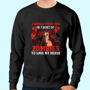 Discover I Would Push You In Front Of Zombies To Save My Horse Sweatshirt