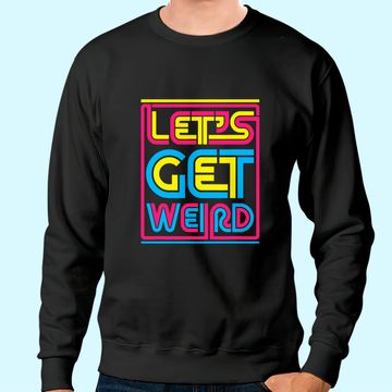 Discover Let's Get Weird Let's Get Weird Sweatshirt