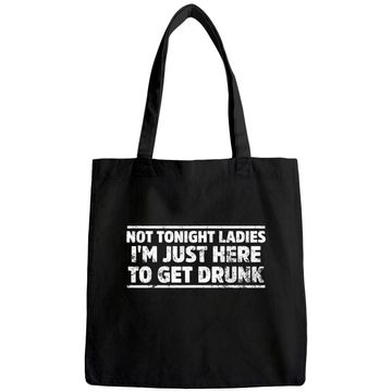 Discover Not Tonight Ladies I'm Just Here To Get Drunk Tote Bag