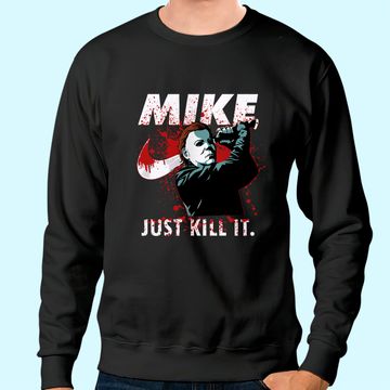 Discover Halloween Michael Myers Mike Just Kill It Michael Myers Sweatshirt