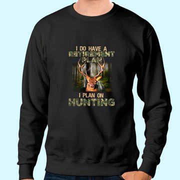 Discover I Do Have A Retirement Plan I Plan On Hunting Sweatshirt