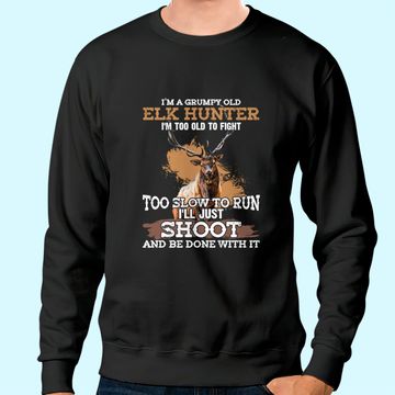 Discover I'm A Grumpy Old Elk Hunter I'm Too Old To Fight Sweatshirt