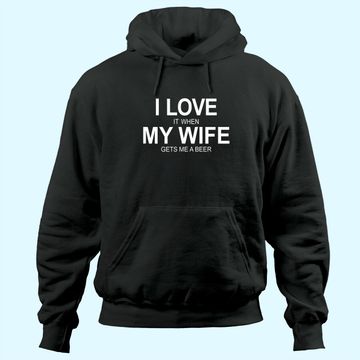 Discover I Love It When My Wife Gets Me A Beer Hoodie