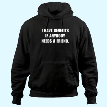 Discover I Have Benefits If Anybody Needs A Friend Hoodie