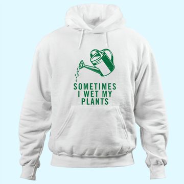 Discover Sometimes I Wet My Plants Hoodie