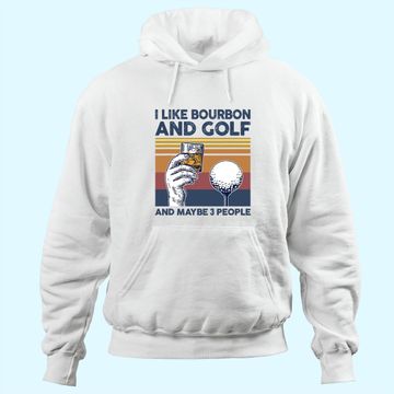 Discover I Like Bourbon and Golf and Maybe 3 People Funny Gift Hoodie