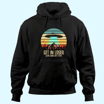 Discover Get In Loser We're Doing Butt Stuff Alien Abduction Hoodie