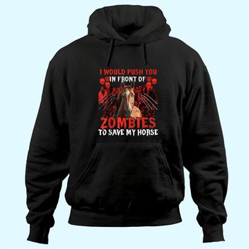 Discover I Would Push You In Front Of Zombies To Save My Horse Hoodie