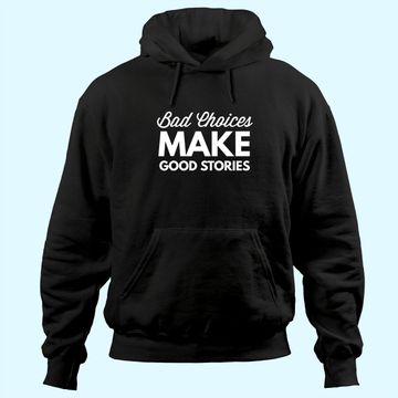 Discover Bad Choices Make Good Stories - Hoodie