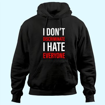 Discover I Don't Discriminate I Hate Everyone -- Hoodie