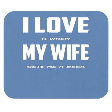 Discover I Love It When My Wife Gets Me A Beer Mouse Pad