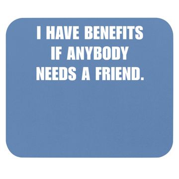 Discover I Have Benefits If Anybody Needs A Friend Mouse Pad
