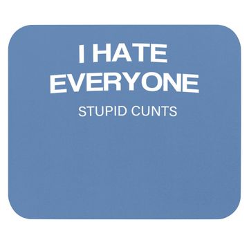 Discover I Hate Everyone Stupid Cunts Mouse Pad