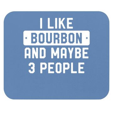 Discover I Like Bourbon And Maybe 3 People Mouse Pad
