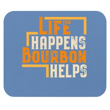 Discover Life Happens Bourbon Helps Funny Whiskey Drinking Gift Mouse Pad