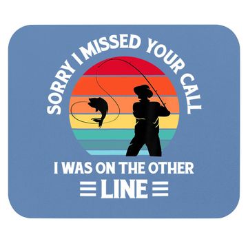 Discover Sorry I Missed Your Call I Was On The Other Line - Fishing Mouse Pad