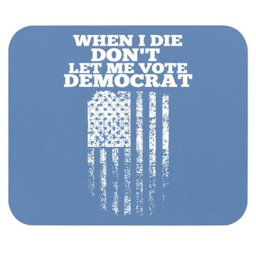 Discover When I Die Don't Let Me Vote Democrat Mouse Pad
