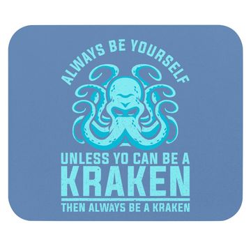 Discover Always Be Yourself Unless You Can Be A Kraken Mouse Pad