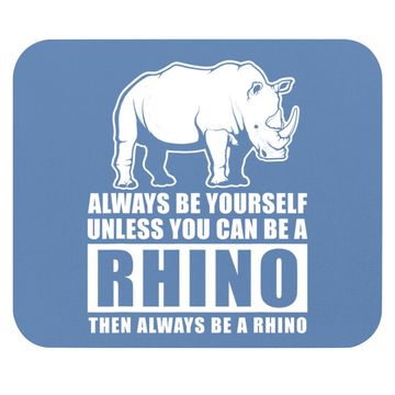 Discover Always Be Yourself Unless You Can Be A Rhino Mouse Pad