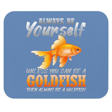 Discover Always Be Yourself Unless You Can Be A Goldfish Mouse Pad