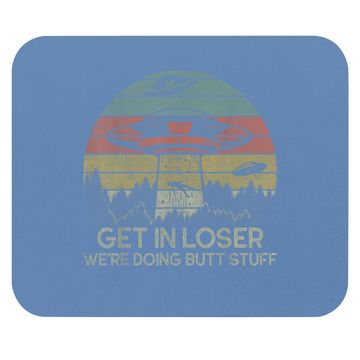 Discover Get In Loser We're Doing Butt Stuff Mouse Pad