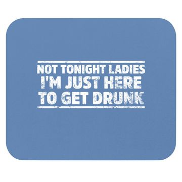 Discover Not Tonight Ladies I'm Just Here To Get Drunk Mouse Pad