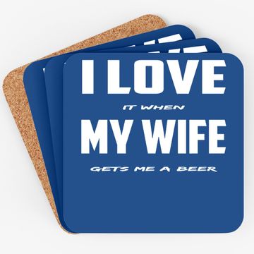 Discover I Love It When My Wife Gets Me A Beer Coaster