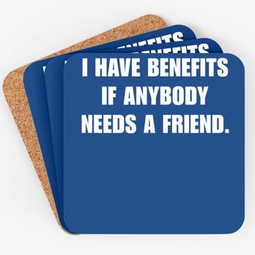 Discover I Have Benefits If Anybody Needs A Friend Coaster