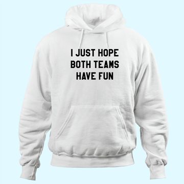 Discover I Just Hope Both Teams Have Fun Hoodie
