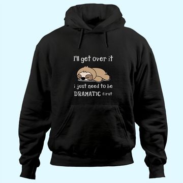 Discover Sloth I'll Get Over It Just Need To Be Dramatic First Hoodie