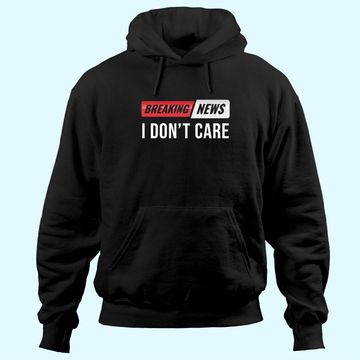 Discover Breaking News I Don't Care Hoodie
