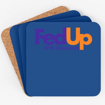 Discover Fed Up With Democrats Funny Coaster