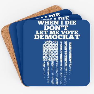 Discover When I Die Don't Let Me Vote Democrat Coaster
