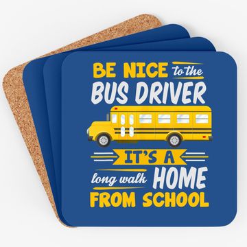 Discover Be Nice To The Bus Driver Funny School Bus Driver Coaster