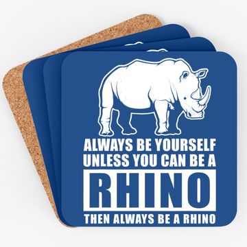 Discover Always Be Yourself Unless You Can Be A Rhino Coaster