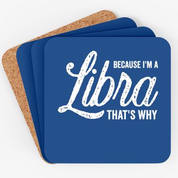 Discover Because I'm A Libra Zodiac Sign Coaster