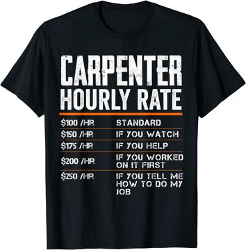 Discover Carpenter Hourly Rates Funny Gift for Woodworker Labor Rates T Shirt